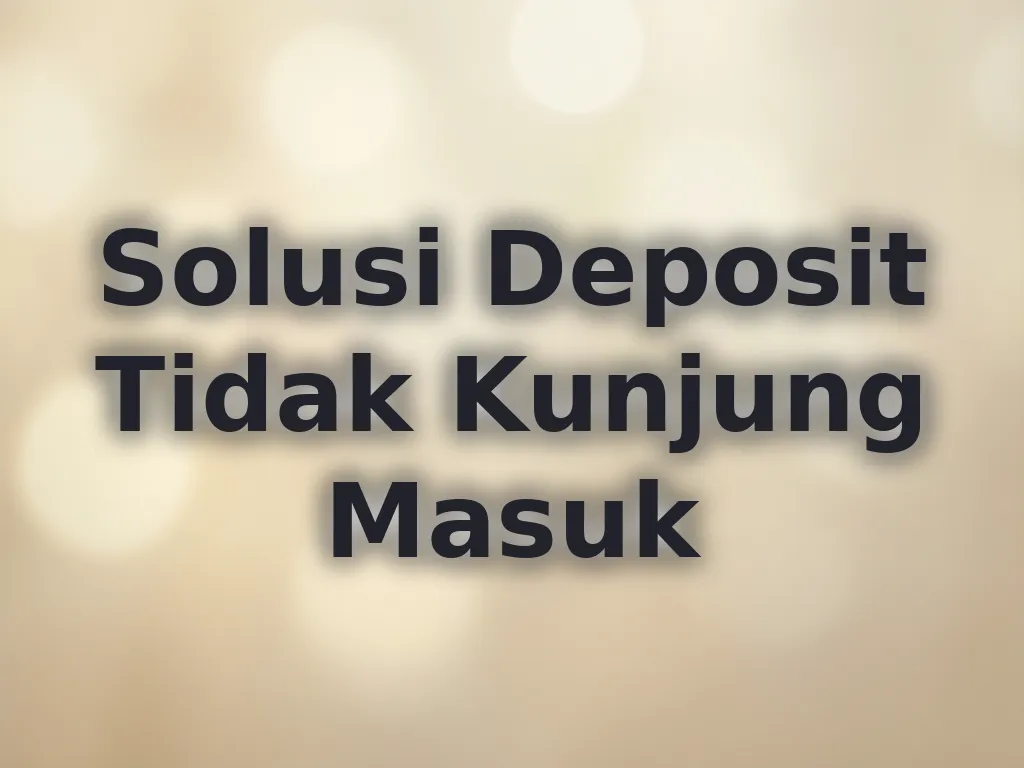 Solusi Deposit Tidak Kunjung Masuk