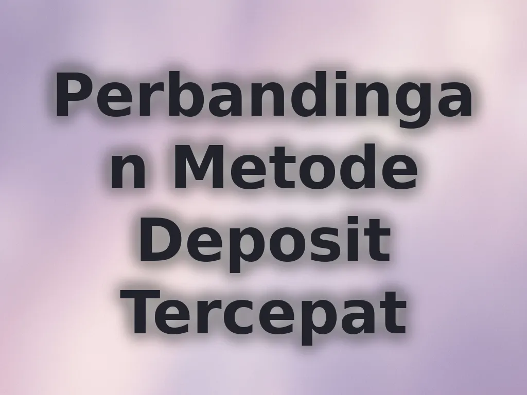 Perbandingan Metode Deposit Tercepat